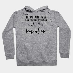 If We Are In A Don't Laugh Situation Don't Look At Me Funny Hoodie